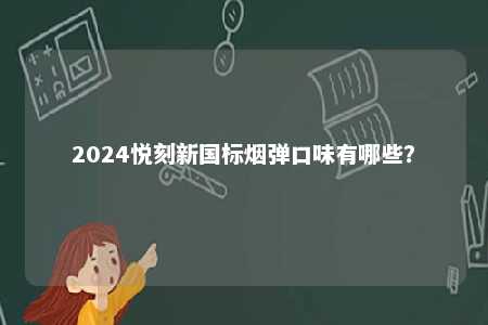 2024悦刻新国标烟弹口味有哪些？ 